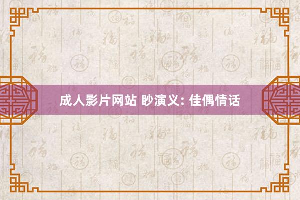 成人影片网站 眇演义: 佳偶情话