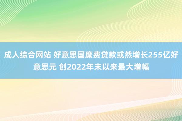 成人综合网站 好意思国糜费贷款或然增长255亿好意思元 创2022年末以来最大增幅